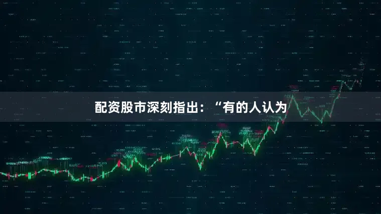 配资股市深刻指出：“有的人认为