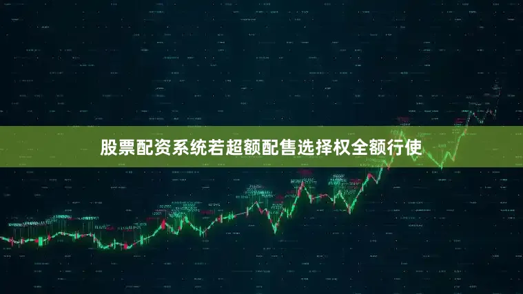 股票配资系统若超额配售选择权全额行使