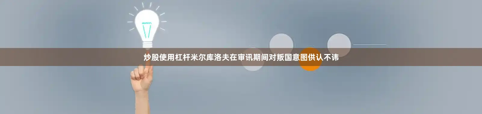 炒股使用杠杆米尔库洛夫在审讯期间对叛国意图供认不讳